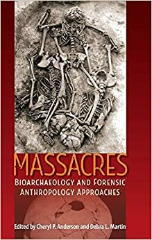 Massacres: Bioarchaeology and Forensic Anthropology Approaches by Debra L. Martin, Cheryl P. Anderson