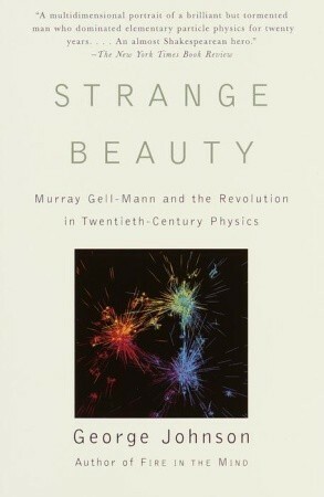 Strange Beauty: Murray Gell-Mann and the Revolution in Twentieth-Century Physics by George Johnson