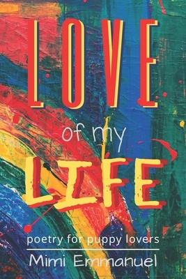 Love of My Life: Poetry for Puppy Lovers by Mimi Emmanuel