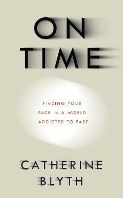On Time: Finding Your Pace in a World Addicted to Fast by Catherine Blyth