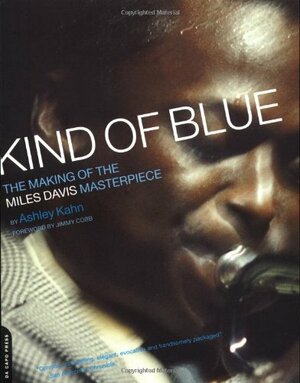 Kind Of Blue: The Making Of The Miles Davis Masterpiece by Ashley Kahn