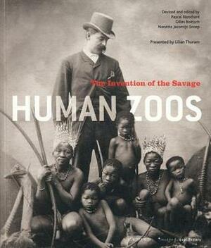 Human Zoos: The Invention of the Savage by Nanette Jacomijn Snoep, Gilles Boëtsch, Pascal Blanchard