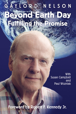 Beyond Earth Day: Fulfilling the Promise by Gaylord Nelson, Susan M. Campbell, Paul A. Wozniak