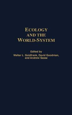 Ecology and the World-System by Walter L. Goldfrank, Andrew Szasz, David Goodman