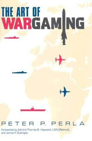 The Art of Wargaming: A Guide for Professionals and Hobbyists by Peter Perla