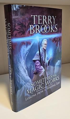 Sometimes the Magic Works: Lessons from a Writing Life by Terry Brooks