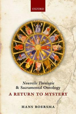 Nouvelle Theologie and Sacramental Ontology: A Return to Mystery by Hans Boersma