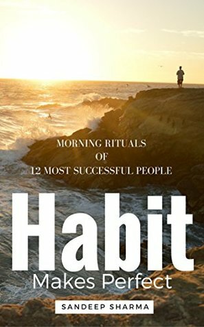 Habit Makes Perfect: Morning Rituals of 12 Most Successful People by Sandeep Sharma