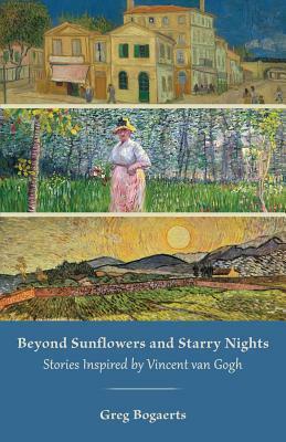 Beyond Sunflowers and Starry Nights: Stories Inspired by Vincent Van Gogh by Greg Bogaerts