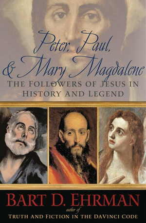 Peter, Paul & Mary Magdalene: The Followers of Jesus in History & Legend by Bart D. Ehrman