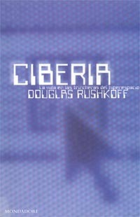 Ciberia: la vida en las trincheras del hiperespacio by Douglas Rushkoff