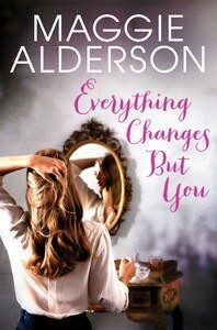 Everything Changes But You by Maggie Alderson