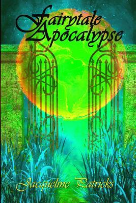 Fairytale Apocalypse: A Romance of Apocalyptic Proportions by Jacqueline Patricks