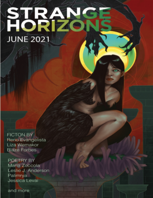 Strange Horizons June 2021 by Liza Wemakor, Palimrya, Reno Evangelista, Leslie J. Anderson, Jessica Lévai, Maria Zoccola, Blaze Forbes