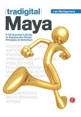 Tradigital Maya: A CG Animator's Guide to Applying the Classical Principles of Animation by Lee Montgomery