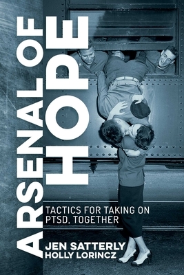 Arsenal of Hope: Tactics for Taking on Ptsd, Together by Jen Satterly, Holly Lorincz