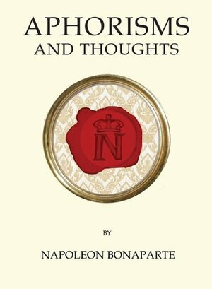 Aphorisms and Thoughts by Napoléon Bonaparte