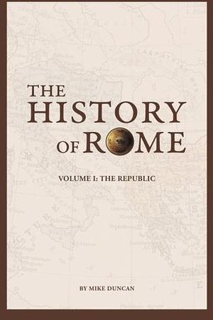 The History of Rome, Volume I: The Republic by Mike Duncan, Peter D. Campbell