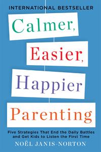 Calmer, Easier, Happier Parenting: Five Strategies That End the Daily Battles and Get Kids to Listen the First Time by Noel Janis-Norton