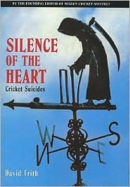 Silence Of The Heart: Cricket Suicides by David Frith