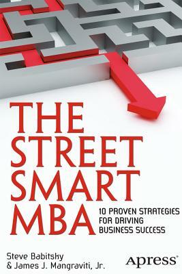 The Street Smart MBA: 10 Proven Strategies for Driving Business Success by James Mangraviti, Steven Babitsky