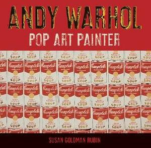 Andy Warhol: Pop Art Painter by Susan Goldman Rubin