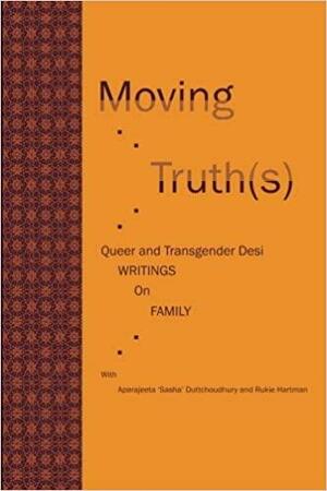 Moving Truth(s): Queer and Transgender Writings on Family by Rukie Hartman, Aparajeeta 'Sasha' Duttchoudhury