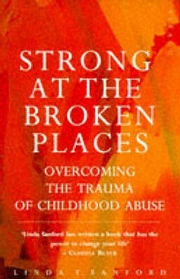Strong at the Broken Places: Overcoming the Trauma of Childhood Abuse by Linda Tschirhart Sanford