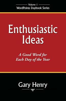 Enthusiastic Ideas: A Good Word for Each Day of the Year by Gary Henry