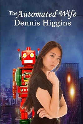 The Automated Wife by Dennis Higgins