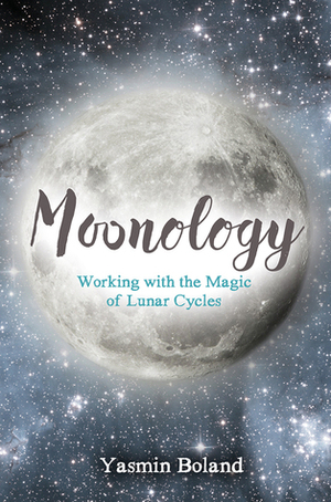 Moonology: Working with the Magic of Lunar Cycles by Yasmin Boland