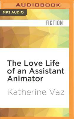 The Love Life of an Assistant Animator by Katherine Vaz