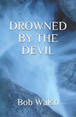 Drowned by the Devil by Bob Walsh