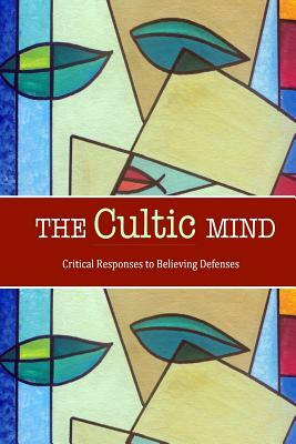 The Cultic Mind: Critical Responses to Believing Defenses by David Christopher Lane