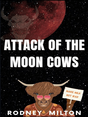 Attack of the Moon Cows by Rodney Milton