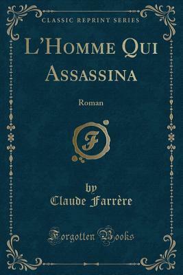 L'Homme Qui Assassina: Roman (Classic Reprint) by Claude Farrère