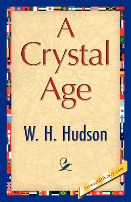 A Crystal Age by H. Hudson W. H. Hudson, W. H. Hudson