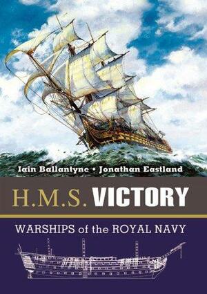 H.M.S. Victory: Warships of the Royal Navy by Iain Ballantyne, James Burnell-Nugent, Jonathan Eastland