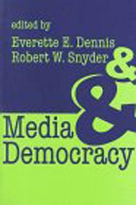 Media and Democracy by Everette E. Dennis, Robert W. Snyder