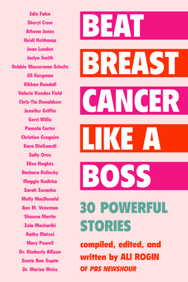 Beat Breast Cancer Like a Boss: 30 Powerful Stories by Ali Rogin