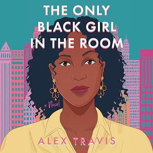 The Only Black Girl in the Room by Alex Travis