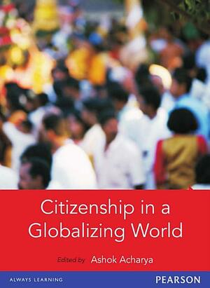 Citizenship in a Globalizing World by Ashok Acharya