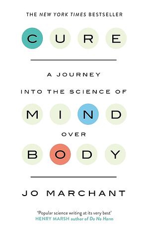 Cure: A Journey Into the Science of Mind over Body by Jo Marchant