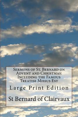 Sermons of St. Bernard on Advent and Christmas: Including the Famous Treatise Missus Est: Large Print Edition by St Bernard Of Clairvaux