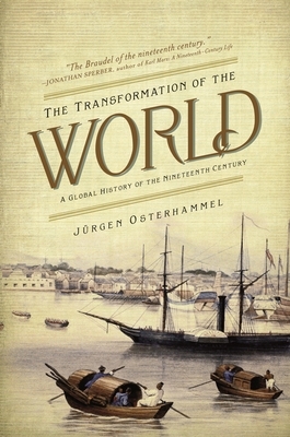The Transformation of the World: A Global History of the Nineteenth Century by Jürgen Osterhammel, Jürgen Osterhammel