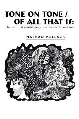 Tone on Tone/Of All That Is: The Spiritual Autobiography of Kenneth Grahame by Nathan Pollack