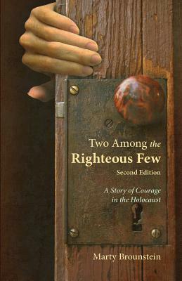 Two Among the Righteous Few: A Story of Courage in the Holocaust by Marty Brounstein