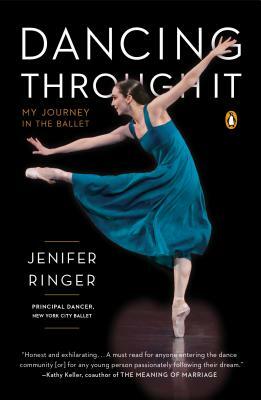 Dancing Through It: My Journey in the Ballet by Jenifer Ringer