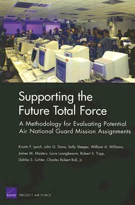 Supporting the Future Total Force: A Methodology for Evaluating Potential Air National Guard Mission Assignments by Kristin F. Lynch, Sally Sleeper, John G. Drew