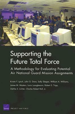 Supporting the Future Total Force: A Methodology for Evaluating Potential Air National Guard Mission Assignments by Sally Sleeper, John G. Drew, Kristin F. Lynch